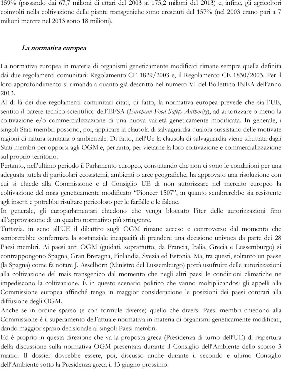 La normativa europea La normativa europea in materia di organismi geneticamente modificati rimane sempre quella definita dai due regolamenti comunitari: Regolamento CE 1829/2003 e, il Regolamento CE