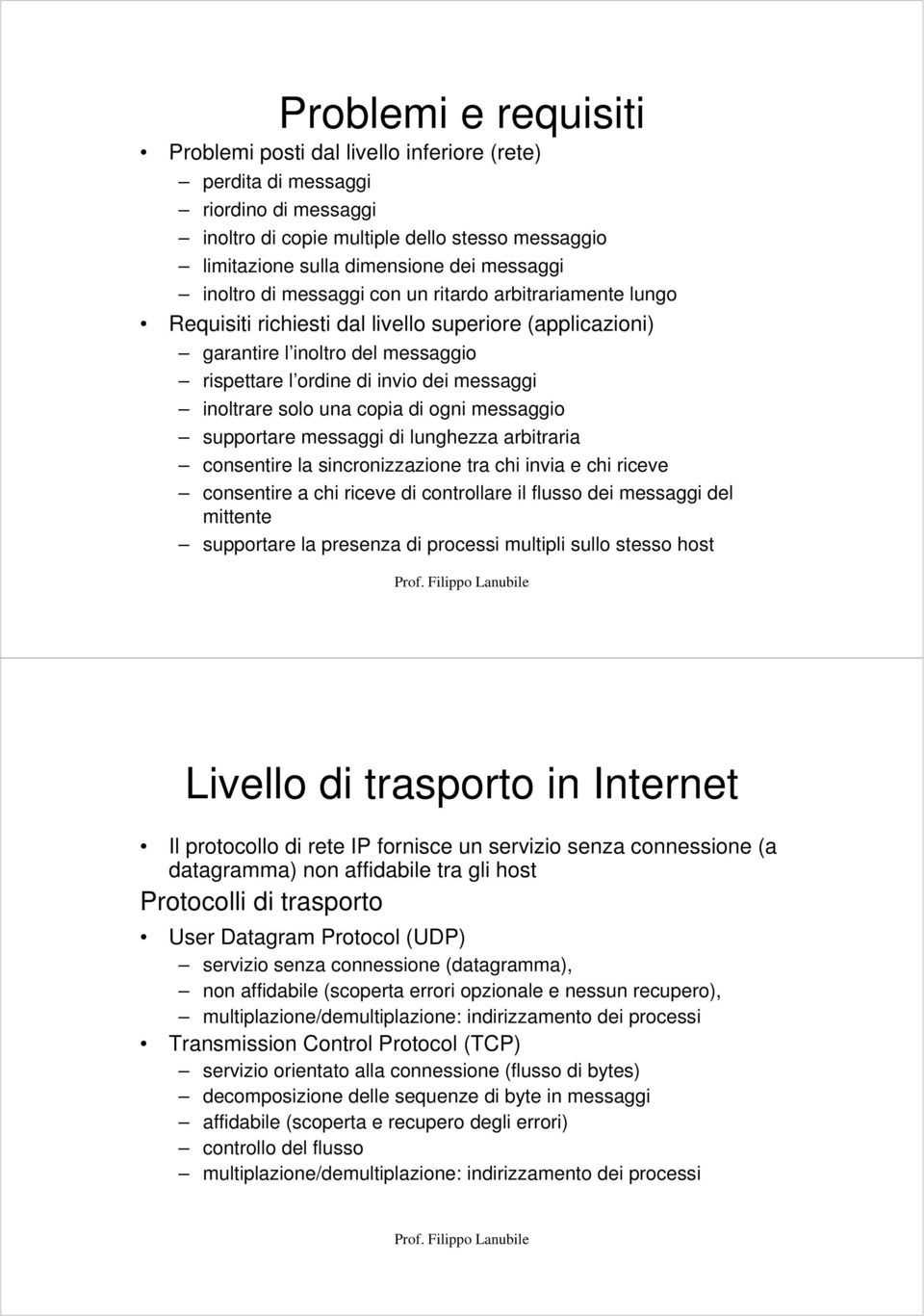 solo una copia di ogni messaggio supportare messaggi di lunghezza arbitraria consentire la sincronizzazione tra chi invia e chi riceve consentire a chi riceve di controllare il flusso dei messaggi