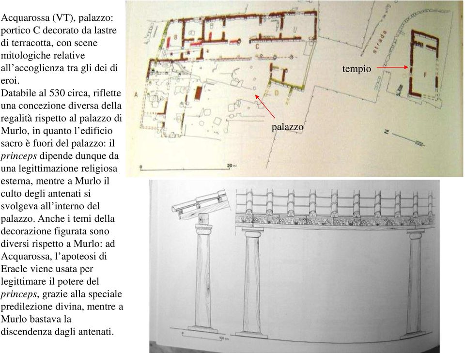 da una legittimazione religiosa esterna, mentre a Murlo il culto degli antenati si svolgeva all interno del palazzo.