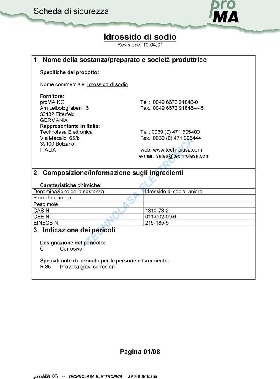 com e-mail: sales@technolasa.com 2. Composizione/informazione sugli ingredienti Caratteristiche chimiche: Denominazione della sostanza Idssido di sodio, anid Formula chimica Peso mole CAS N.