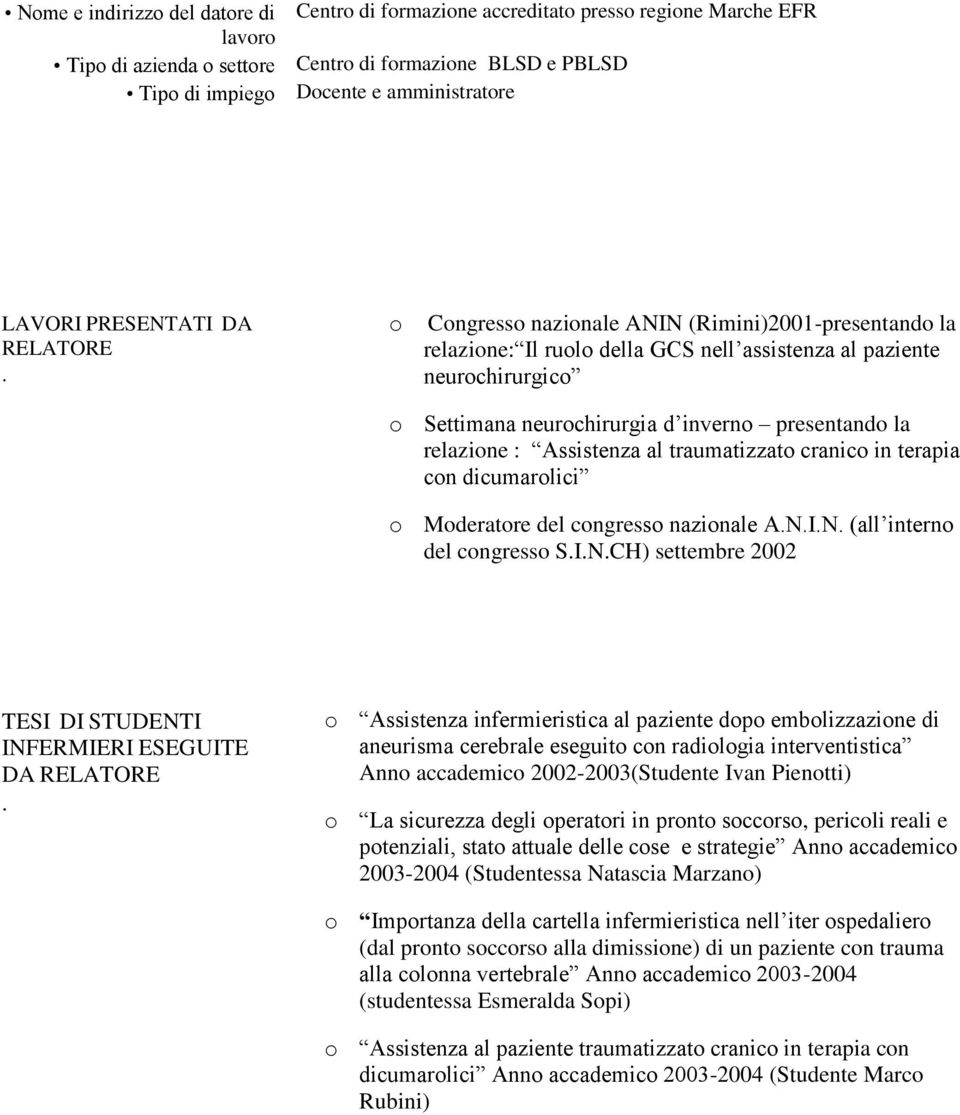 o Congresso nazionale ANIN (Rimini)2001-presentando la relazione: Il ruolo della GCS nell assistenza al paziente neurochirurgico o Settimana neurochirurgia d inverno presentando la relazione :