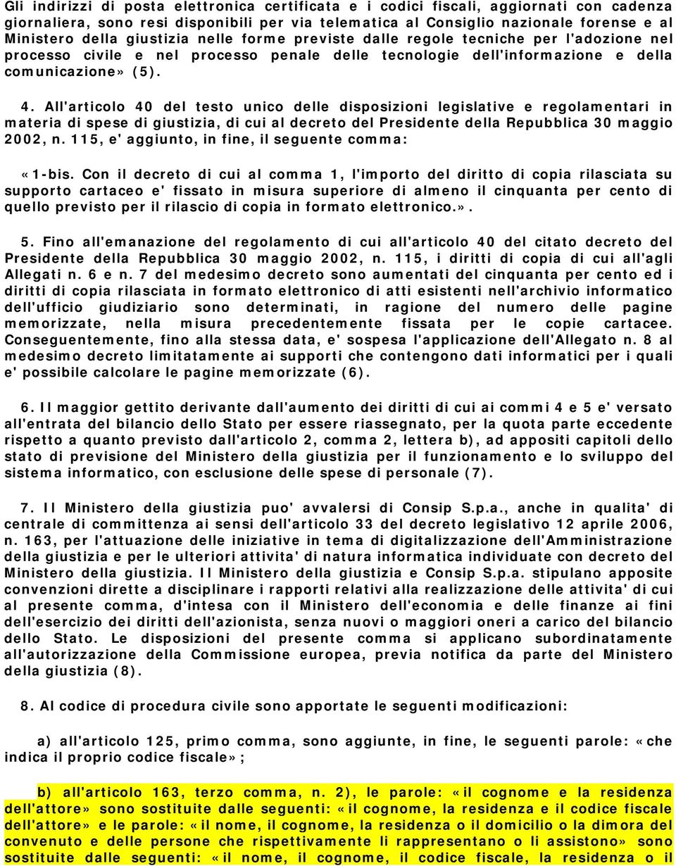 All'articolo 40 del testo unico delle disposizioni legislative e regolamentari in materia di spese di giustizia, di cui al decreto del Presidente della Repubblica 30 maggio 2002, n.