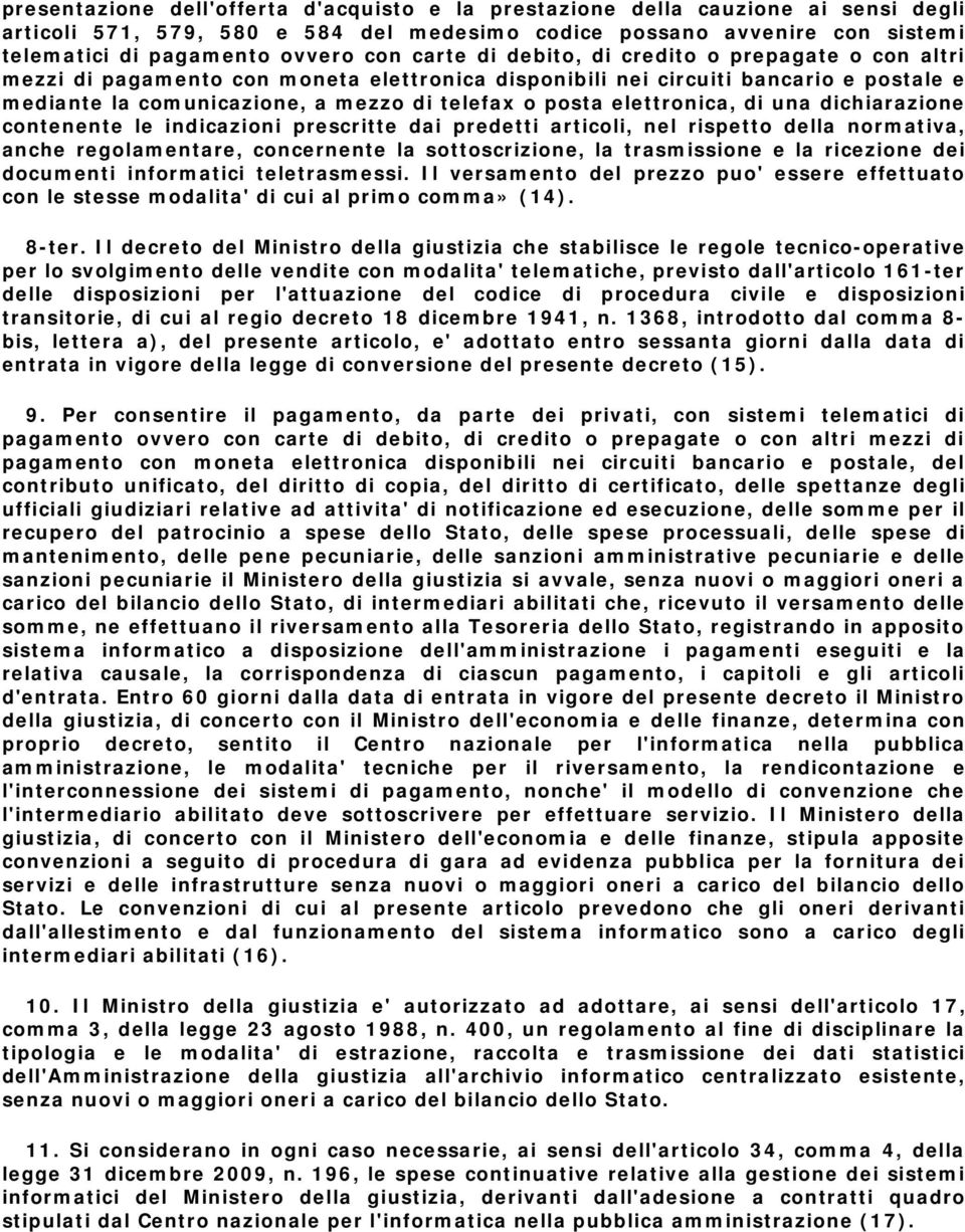 elettronica, di una dichiarazione contenente le indicazioni prescritte dai predetti articoli, nel rispetto della normativa, anche regolamentare, concernente la sottoscrizione, la trasmissione e la