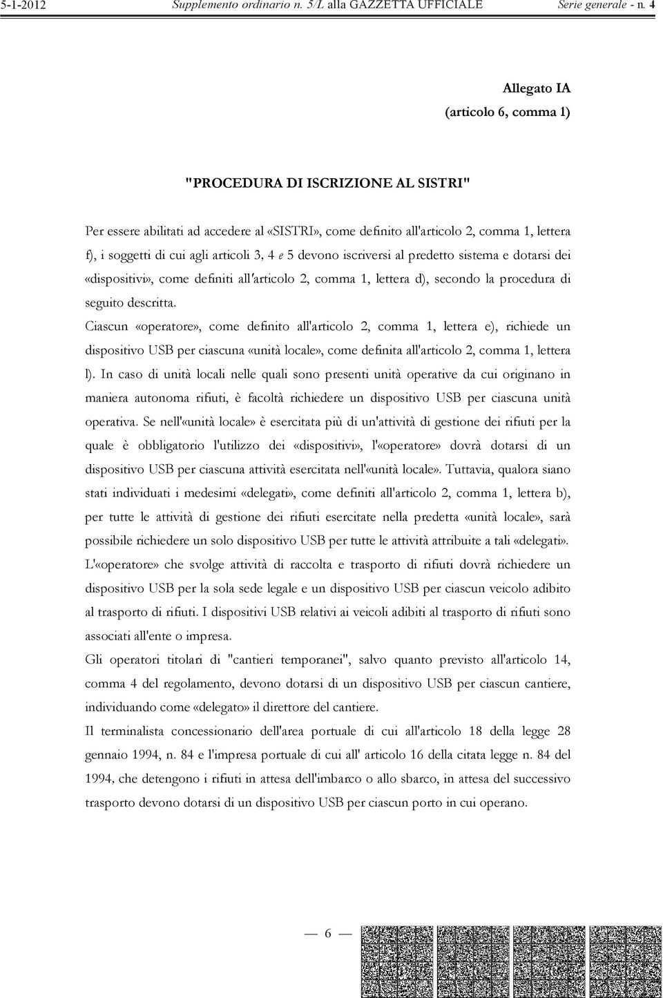 Ciascun «operatore», come definito all'articolo 2, comma 1, lettera e), richiede un dispositivo USB per ciascuna «unità locale», come definita all'articolo 2, comma 1, lettera l).