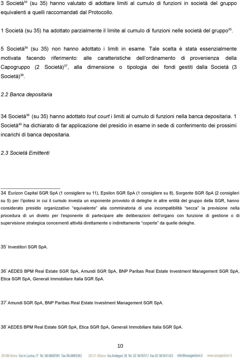 Tale scelta è stata essenzialmente motivata facendo riferimento: alle caratteristiche dell ordinamento di provenienza della Capogruppo (2 Società) 37, alla dimensione o tipologia dei fondi gestiti