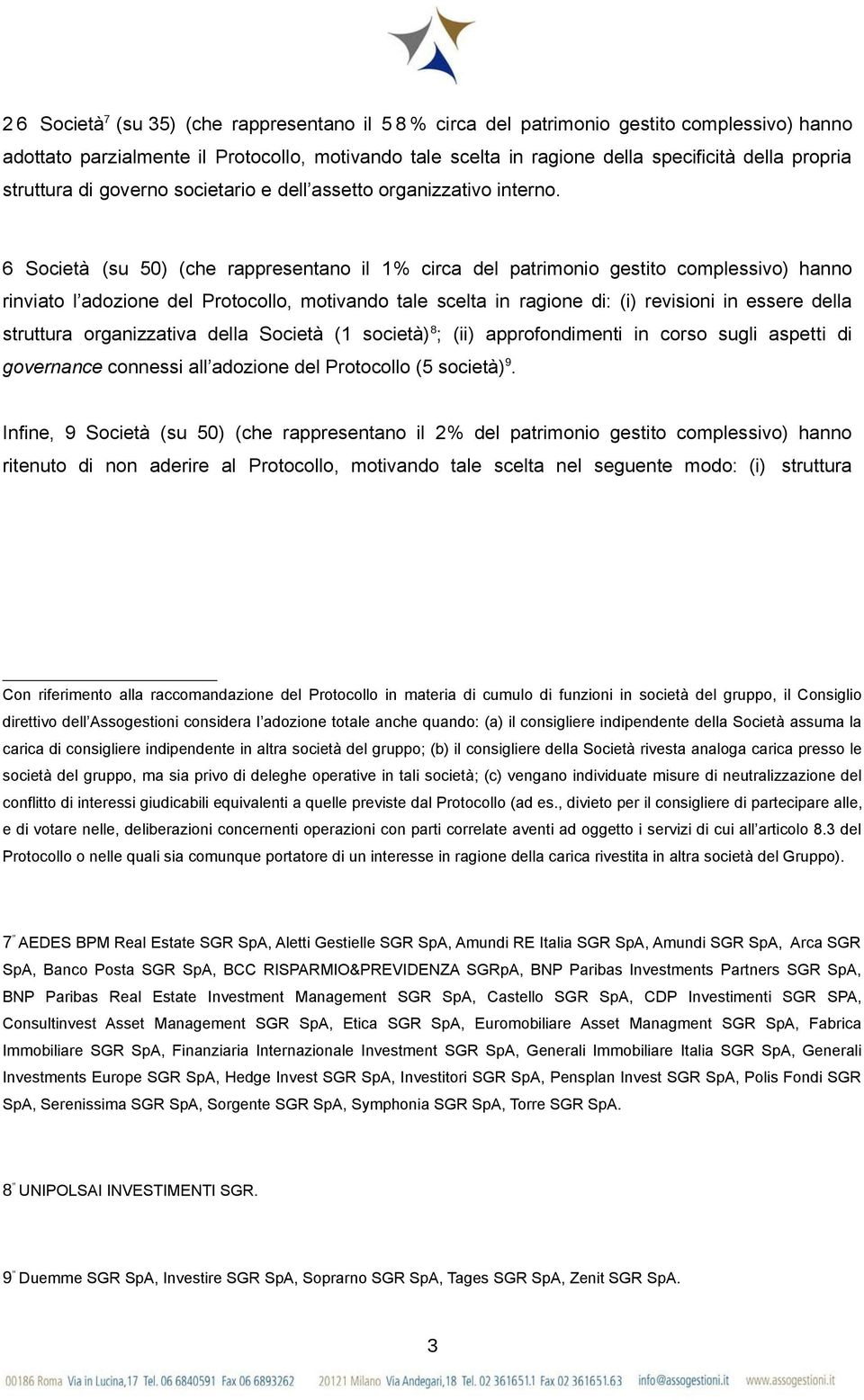 6 Società (su 50) (che rappresentano il 1% circa del patrimonio gestito complessivo) hanno rinviato l adozione del Protocollo, motivando tale scelta in ragione di: (i) revisioni in essere della