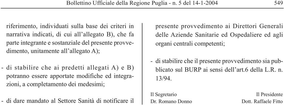 unitamente all allegato A); - di stabilire che ai predetti allegati A) e B) potranno essere apportate modifiche ed integrazioni, a completamento dei medesimi; - di dare mandato al