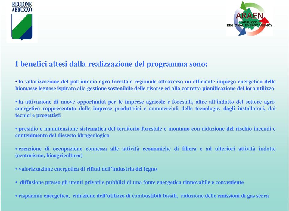 agrienergetico rappresentato dalle imprese produttrici e commerciali delle tecnologie, dagli installatori, dai tecnici e progettisti presidio e manutenzione sistematica del territorio forestale e