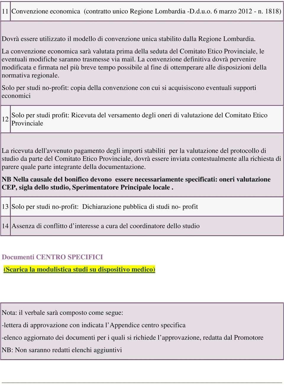 La convenzione definitiva dovrà pervenire modificata e firmata nel più breve tempo possibile al fine di ottemperare alle disposizioni della normativa regionale.