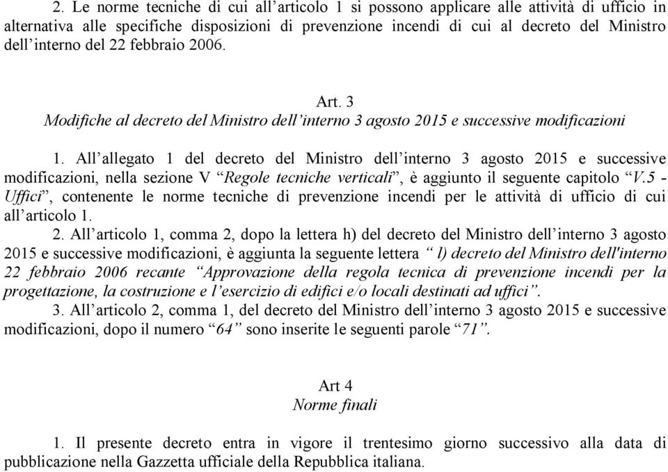 All allegato 1 del decreto del Ministro dell interno 3 agosto 2015 e successive modificazioni, nella sezione V Regole tecniche verticali, è aggiunto il seguente capitolo V.