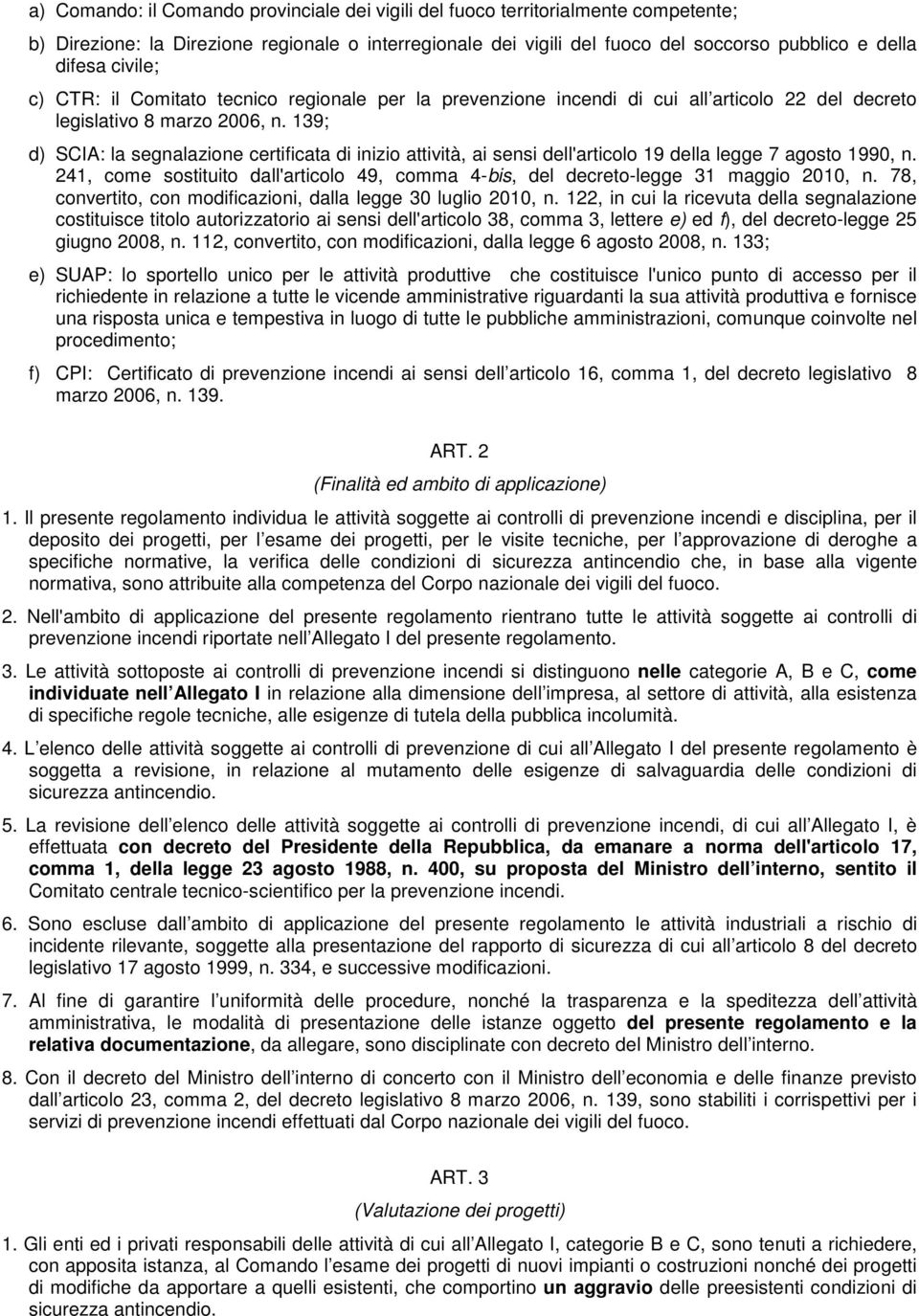 139; d) SCIA: la segnalazione certificata di inizio attività, ai sensi dell'articolo 19 della legge 7 agosto 1990, n.