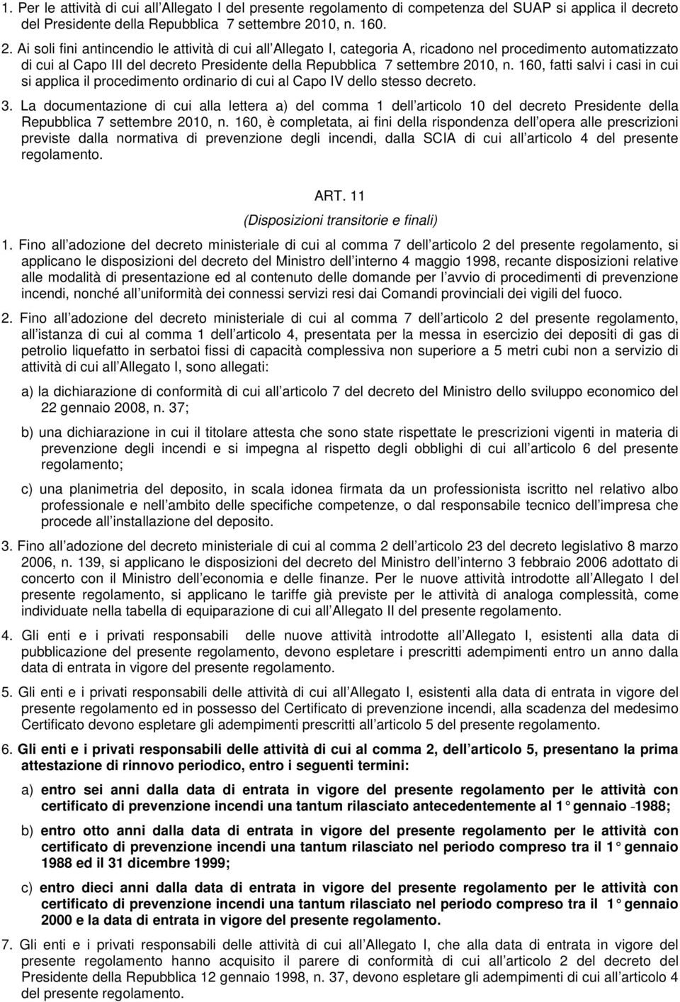 Ai soli fini antincendio le attività di cui all Allegato I, categoria A, ricadono nel procedimento automatizzato di cui al Capo III del decreto Presidente della Repubblica 7 settembre 2010, n.