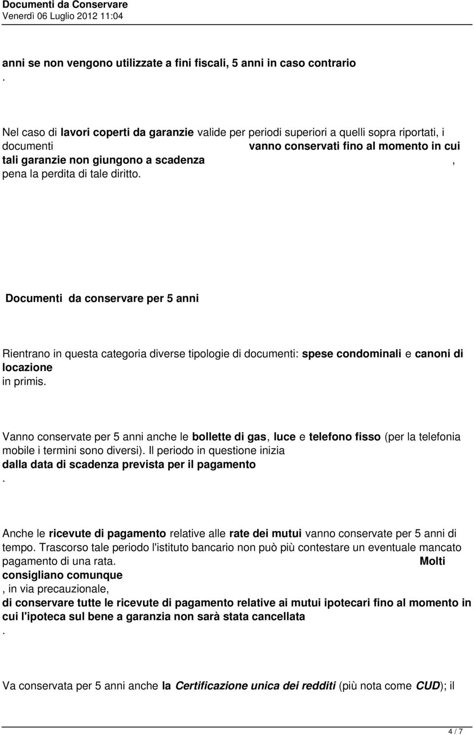 condominali e canoni di locazione in primis Vanno conservate per 5 anni anche le bollette di gas, luce e telefono fisso (per la telefonia mobile i termini sono diversi) Il periodo in questione inizia