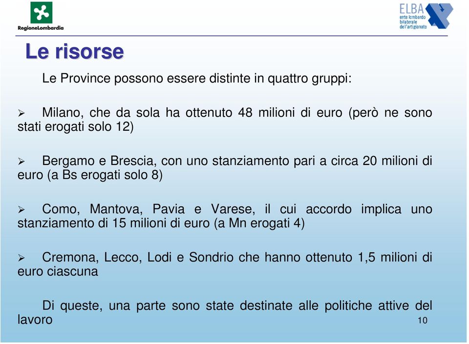 Mantova, Pavia e Varese, il cui accordo implica uno stanziamento di 15 milioni di euro (a Mn erogati 4) Cremona, Lecco, Lodi e