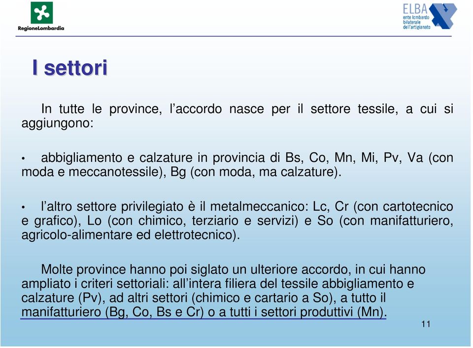 l altro settore privilegiato è il metalmeccanico: Lc, Cr (con cartotecnico e grafico), Lo (con chimico, terziario e servizi) e So (con manifatturiero, agricolo-alimentare ed