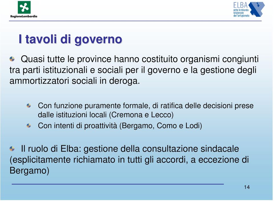 Con funzione puramente formale, di ratifica delle decisioni prese dalle istituzioni locali (Cremona e Lecco) Con