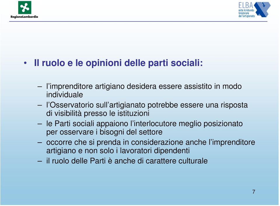 appaiono l interlocutore meglio posizionato per osservare i bisogni del settore occorre che si prenda in