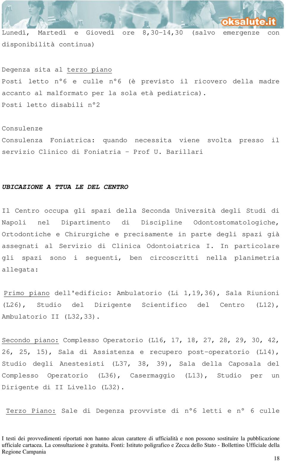 Barillari UBICAZIONE A TTUA LE DEL CENTRO Il Centro occupa gli spazi della Seconda Università degli Studi di Napoli nel Dipartimento di Discipline Odontostomatologiche, Ortodontiche e Chirurgiche e