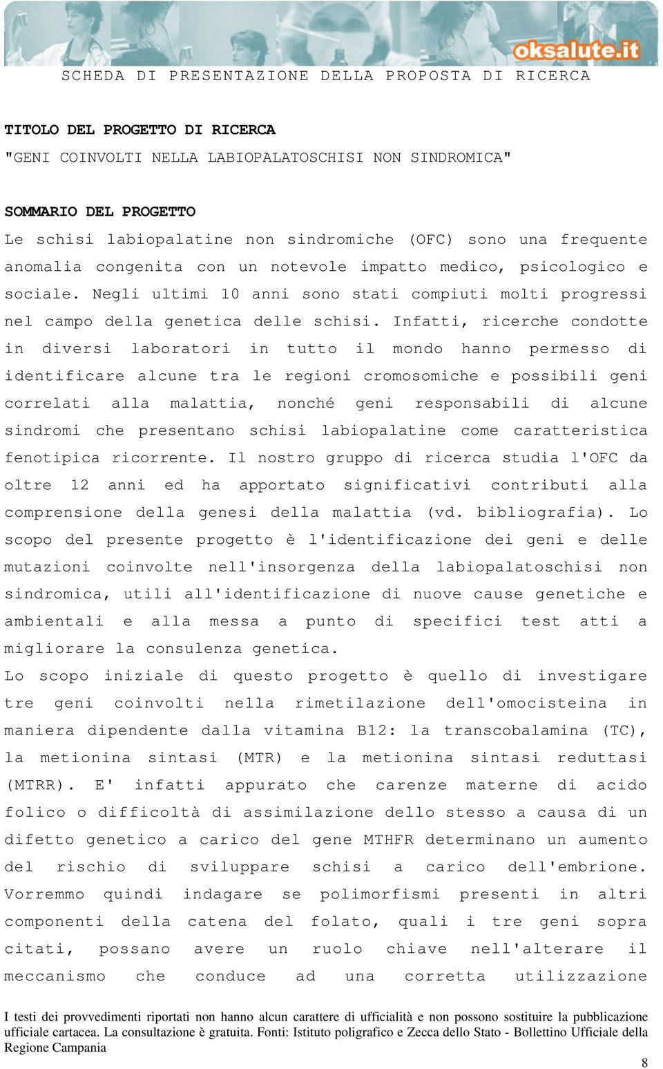 Negli ultimi 10 anni sono stati compiuti molti progressi nel campo della genetica delle schisi.