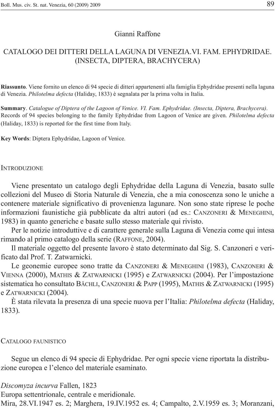 Summary. Catalogue of Diptera of the Lagoon of Venice. VI. Fam. Ephydridae. (Insecta, Diptera, Brachycera). Records of 94 species belonging to the family Ephydridae from Lagoon of Venice are given.