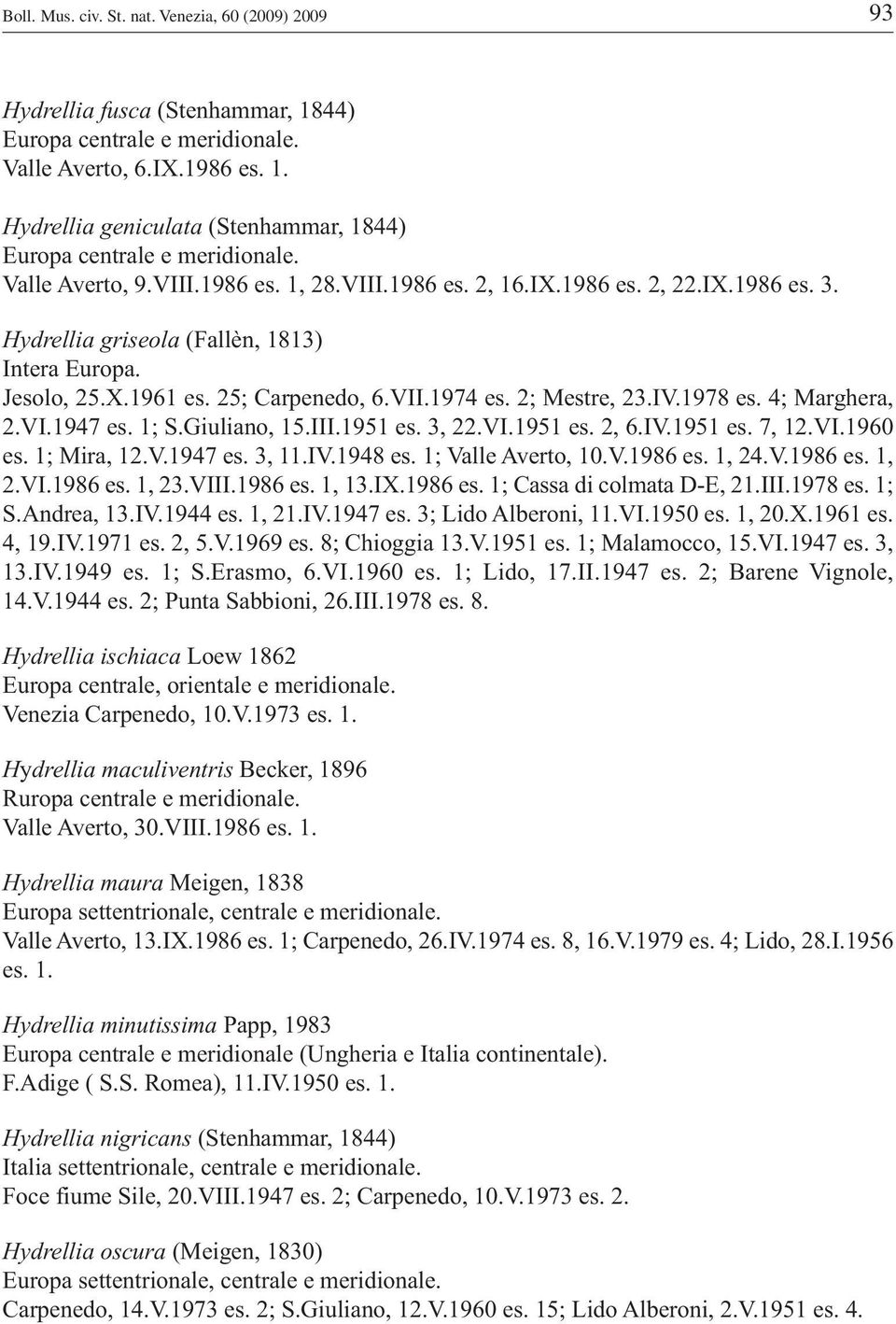 1951 es. 3, 22.VI.1951 es. 2, 6.IV.1951 es. 7, 12.VI.1960 es. 1; Mira, 12.V.1947 es. 3, 11.IV.1948 es. 1; Valle Averto, 10.V.1986 es. 1, 24.V.1986 es. 1, 2.VI.1986 es. 1, 23.VIII.1986 es. 1, 13.IX.