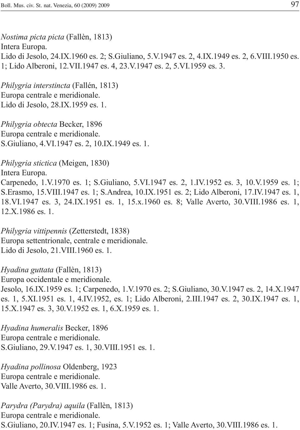 IX.1949 es. 1. Philygria stictica (Meigen, 1830) Carpenedo, 1.V.1970 es. 1; S.Giuliano, 5.VI.1947 es. 2, 1.IV.1952 es. 3, 10.V.1959 es. 1; S.Erasmo, 15.VIII.1947 es. 1; S.Andrea, 10.IX.1951 es.