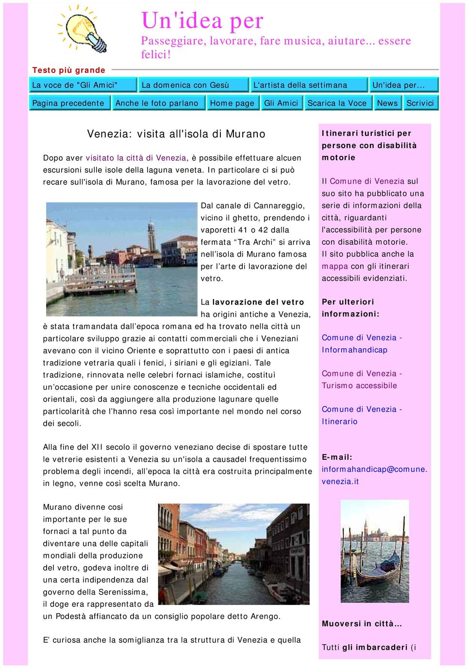 escursioni sulle isole della laguna veneta. In particolare ci si può recare sull'isola di Murano, famosa per la lavorazione del vetro.