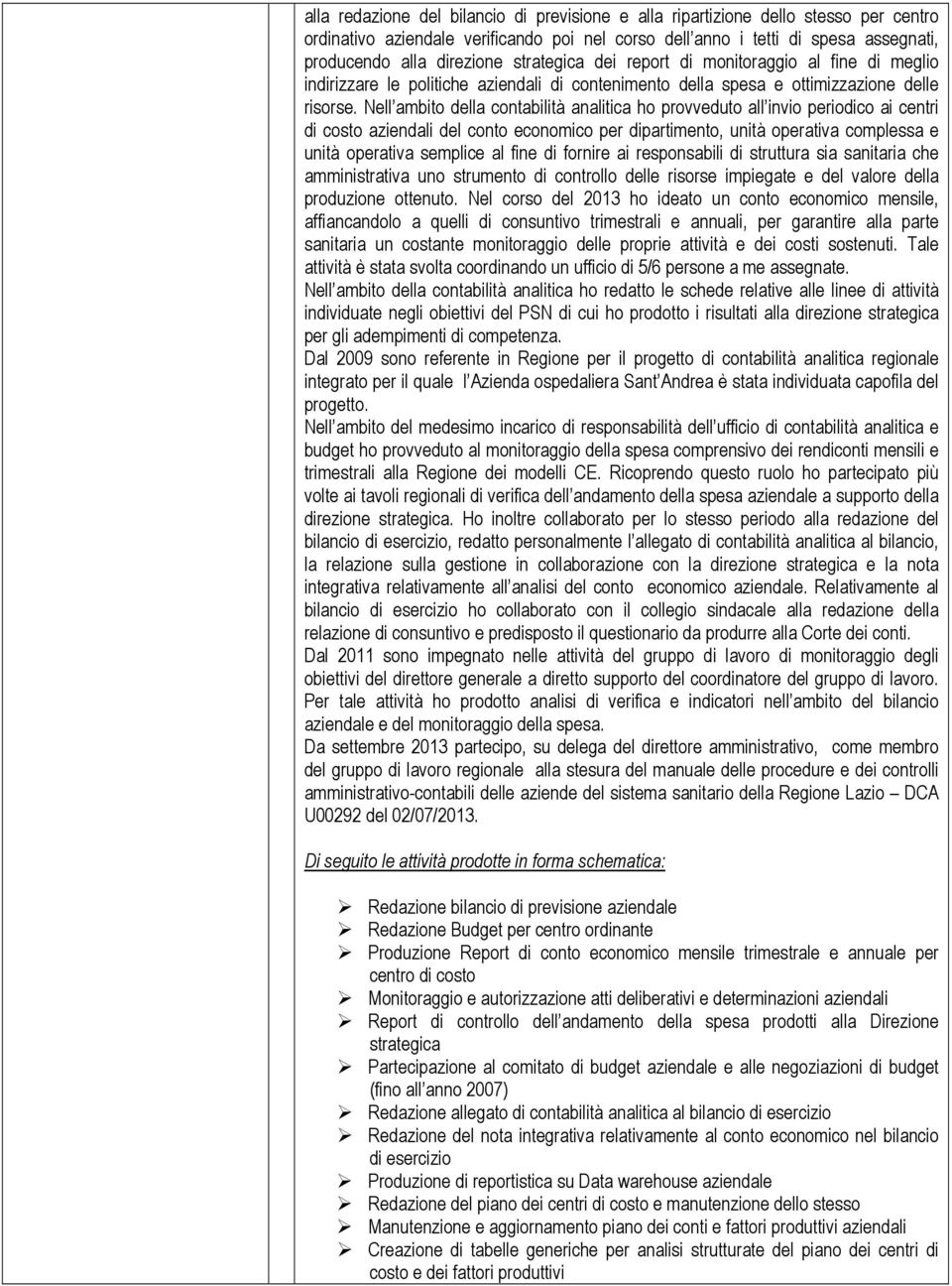 Nell ambito della contabilità analitica ho provveduto all invio periodico ai centri di costo aziendali del conto economico per dipartimento, unità operativa complessa e unità operativa semplice al