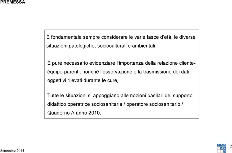 È pure necessario evidenziare l importanza della relazione clienteéquipe-parenti, nonché l osservazione e la