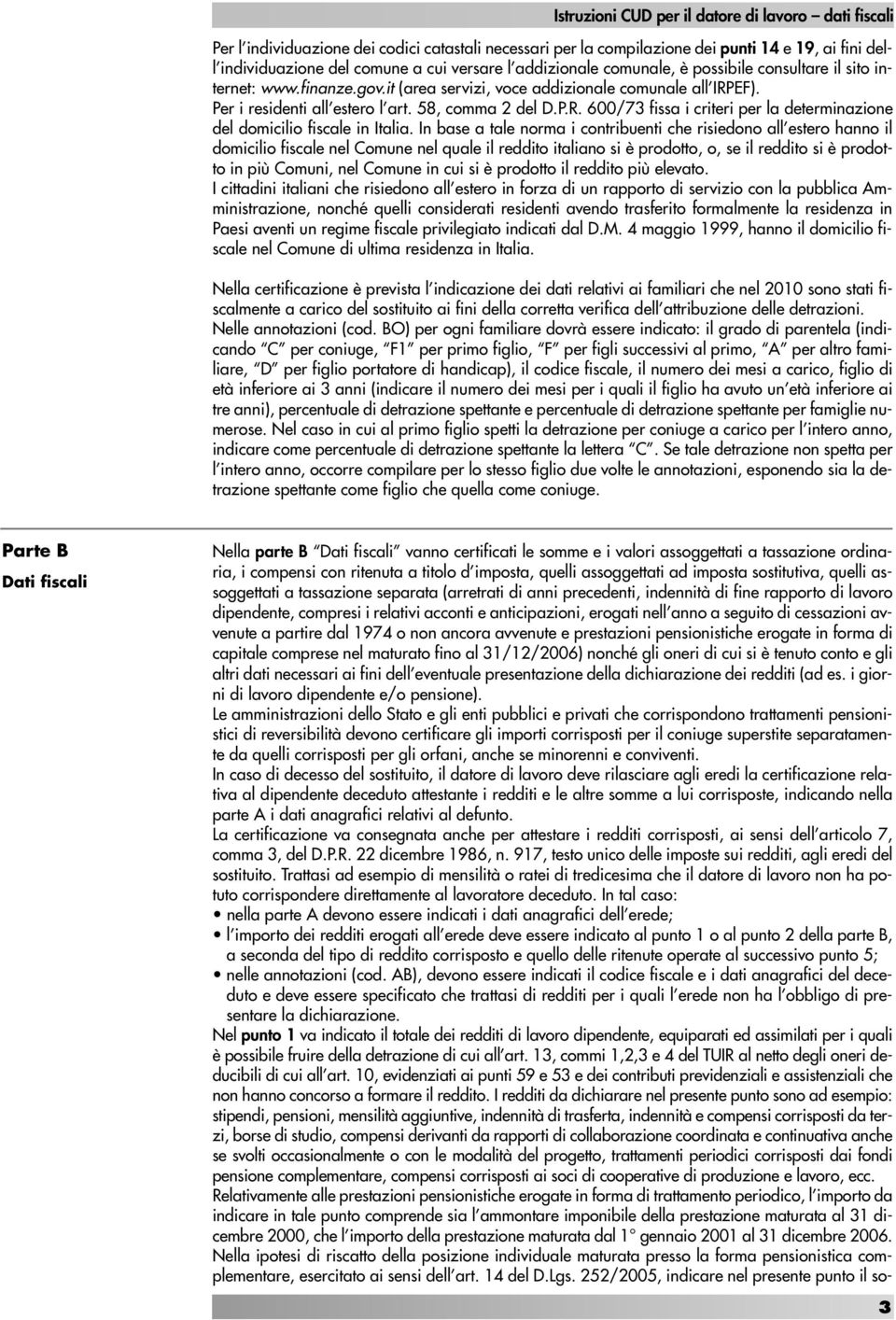 EF). Per i residenti all estero l art. 58, comma 2 del D.P.R. 600/73 fissa i criteri per la determinazione del domicilio fiscale in Italia.