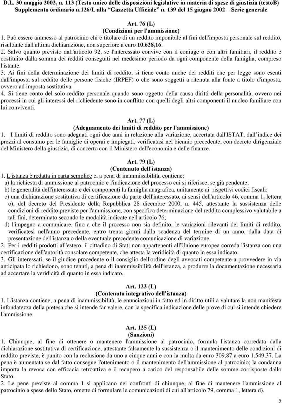 Può essere ammesso al patrocinio chi è titolare di un reddito imponibile al fini dell'imposta personale sul reddito, risultante dall'ultima dichiarazione, non superiore a euro 10.628,16. 2.