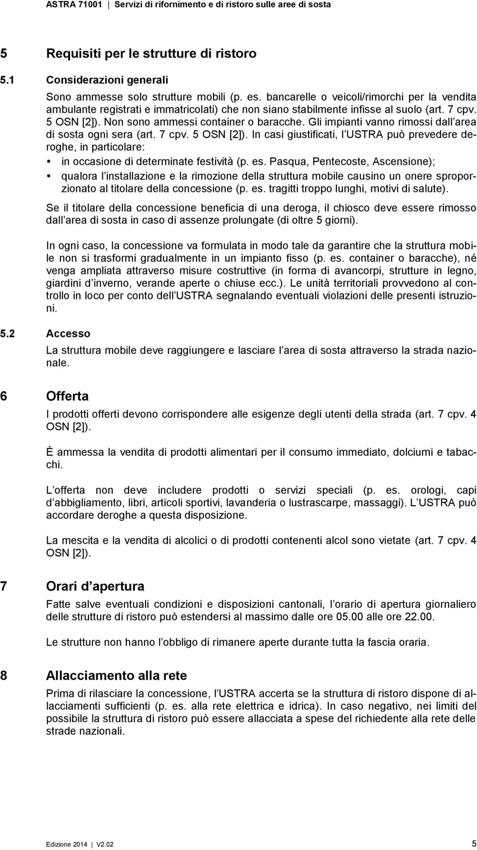 Gli impianti vanno rimossi dall area di sosta ogni sera (art. 7 cpv. 5 OSN [2]). In casi giustificati, l USTRA può prevedere deroghe, in particolare: in occasione di determinate festività (p. es.