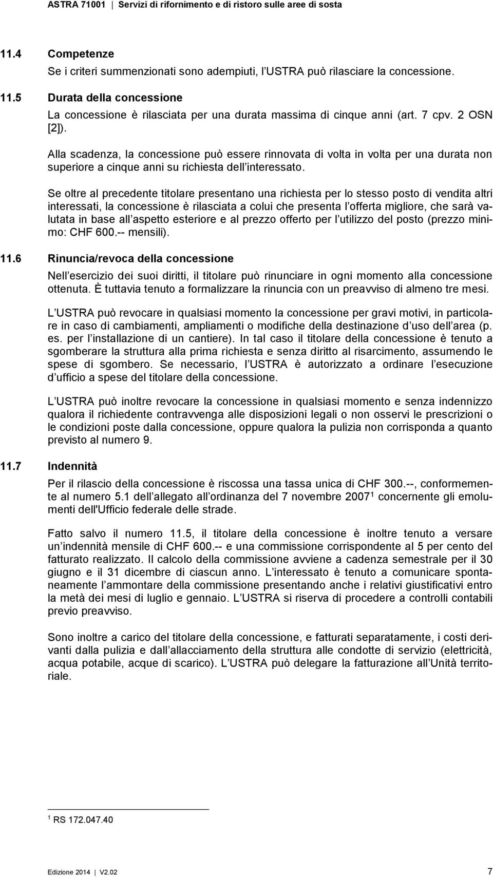 Se oltre al precedente titolare presentano una richiesta per lo stesso posto di vendita altri interessati, la concessione è rilasciata a colui che presenta l offerta migliore, che sarà valutata in