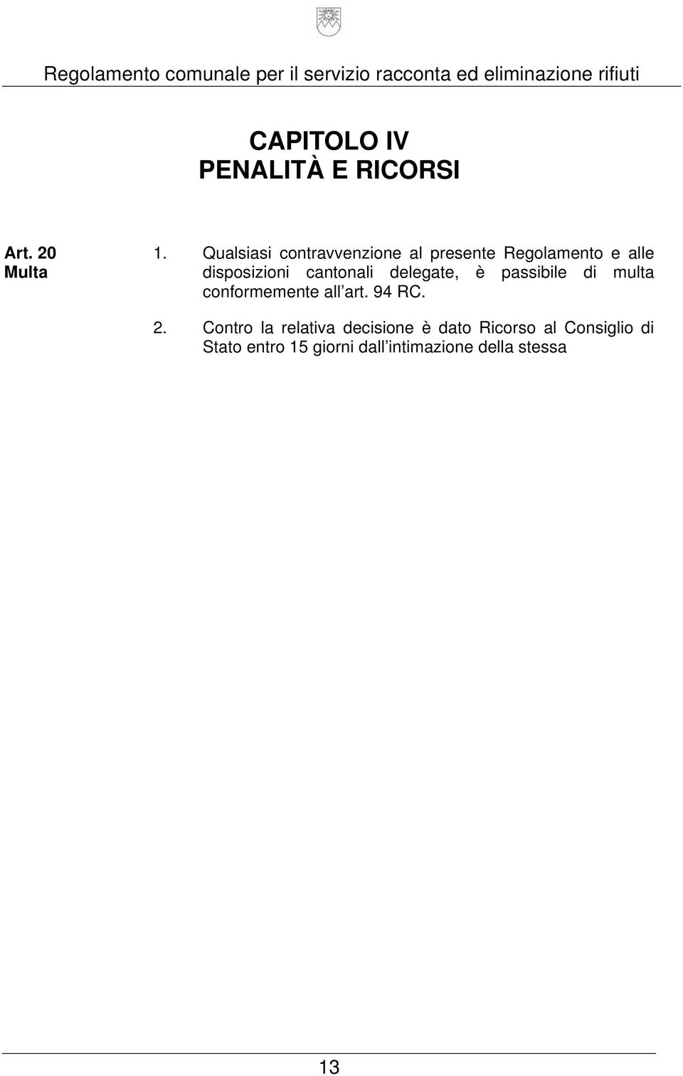 cantonali delegate, è passibile di multa conformemente all art. 94 RC. 2.