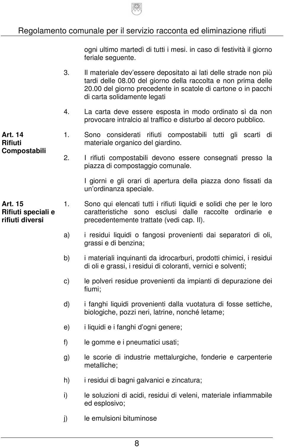 La carta deve essere esposta in modo ordinato sì da non provocare intralcio al traffico e disturbo al decoro pubblico. Art. 14 Rifiuti Compostabili 1.