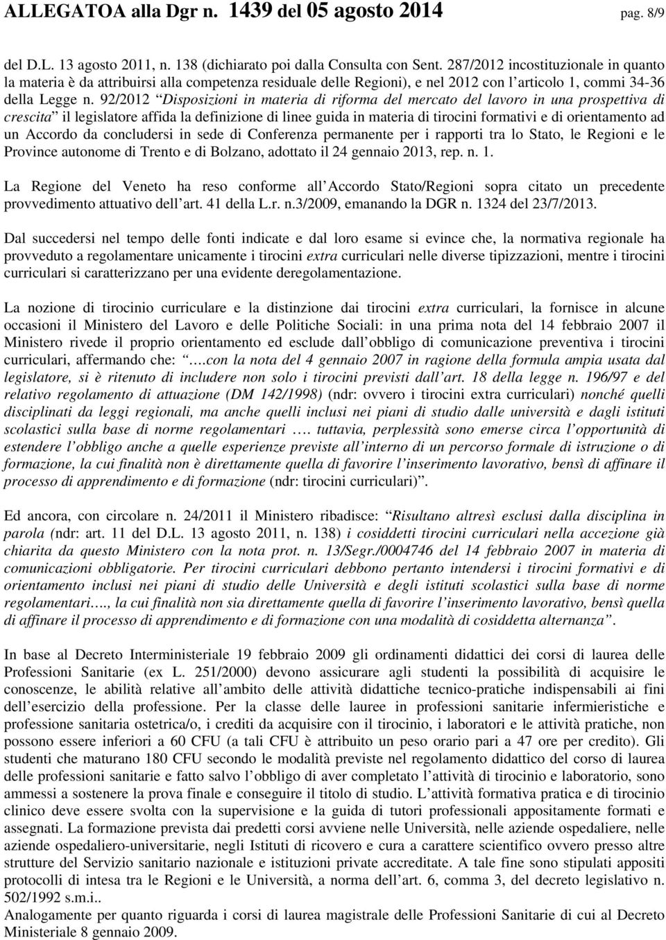 92/2012 Disposizioni in materia di riforma del mercato del lavoro in una prospettiva di crescita il legislatore affida la definizione di linee guida in materia di tirocini formativi e di orientamento