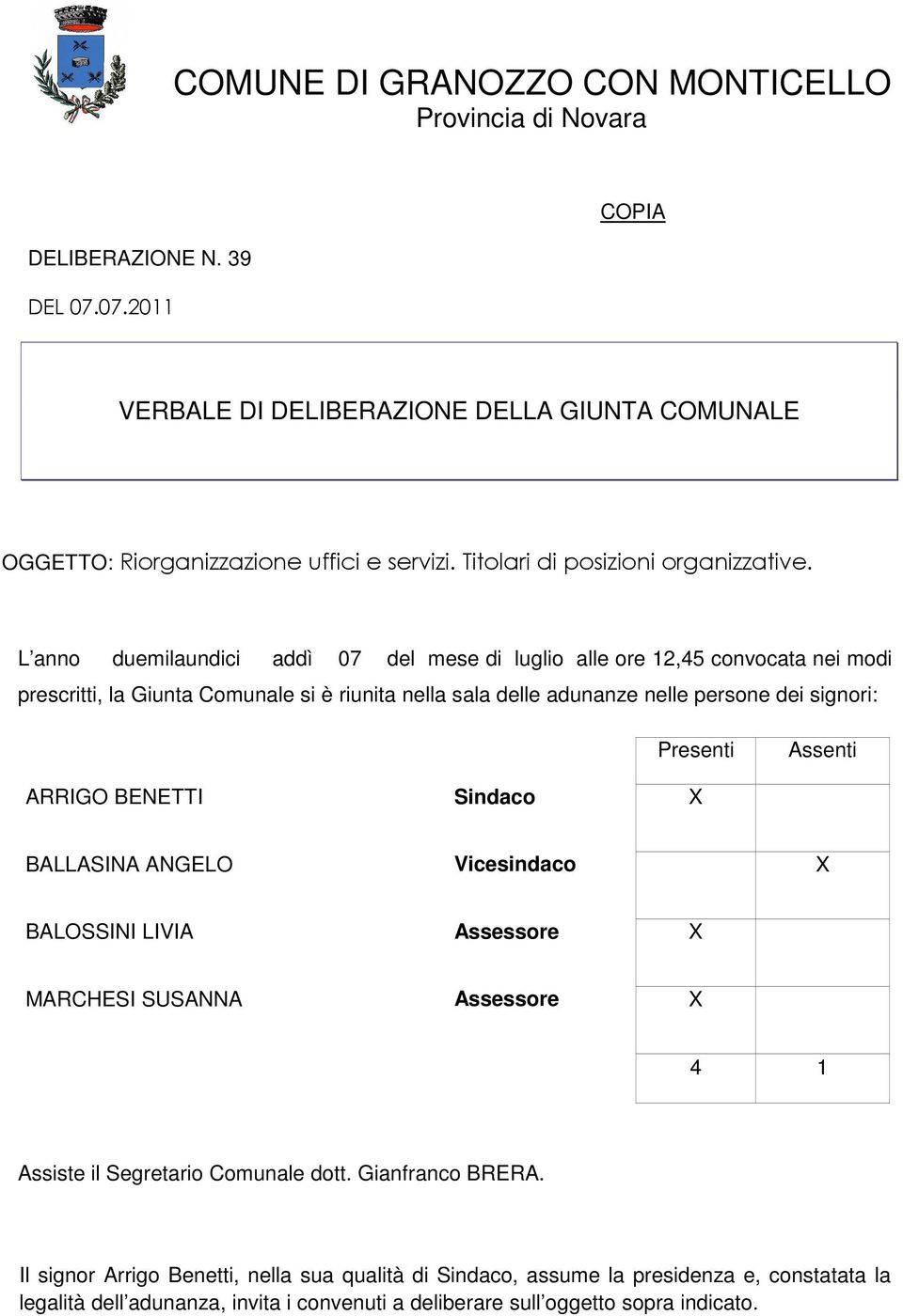 L anno duemilaundici addì 07 del mese di luglio alle ore 12,45 convocata nei modi prescritti, la Giunta Comunale si è riunita nella sala delle adunanze nelle persone dei signori: Presenti