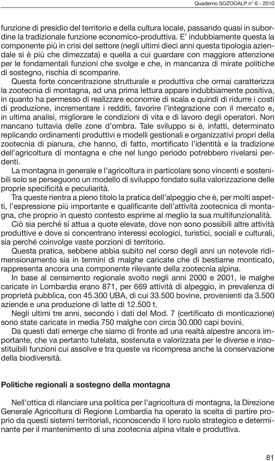 fondamentali funzioni che svolge e che, in mancanza di mirate politiche di sostegno, rischia di scomparire.