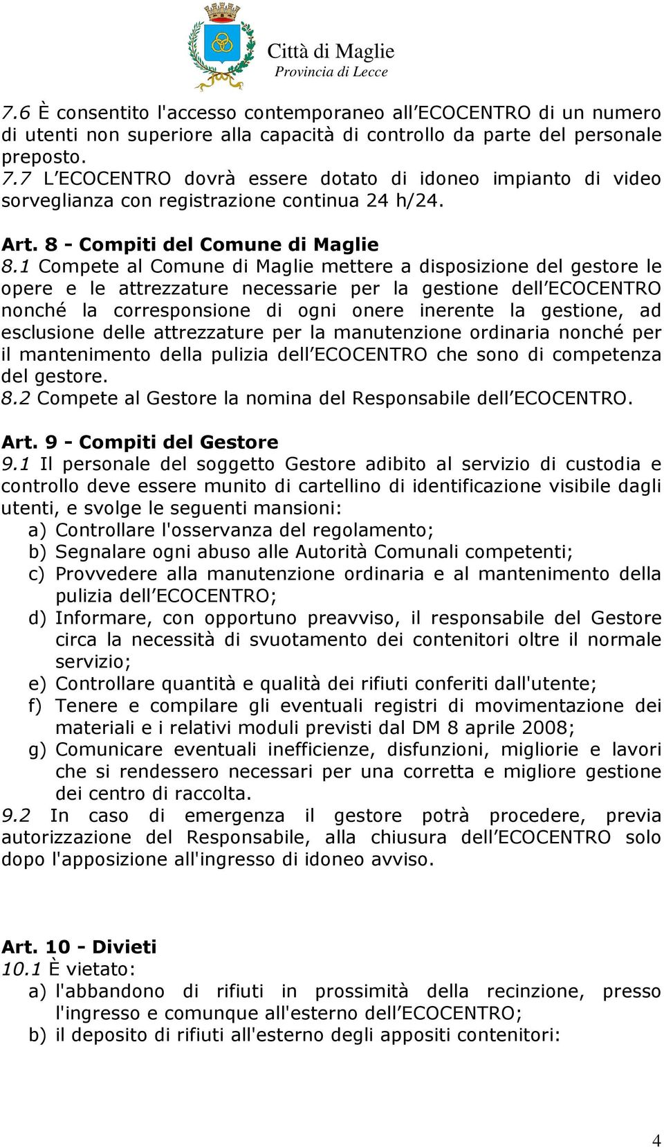 1 Compete al Comune di Maglie mettere a disposizione del gestore le opere e le attrezzature necessarie per la gestione dell ECOCENTRO nonché la corresponsione di ogni onere inerente la gestione, ad