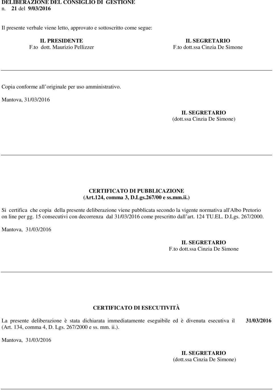 124, comma 3, D.Lgs.267/00 e ss.mm.ii.) Si certifica che copia della presente deliberazione viene pubblicata secondo la vigente normativa all'albo Pretorio on line per gg.