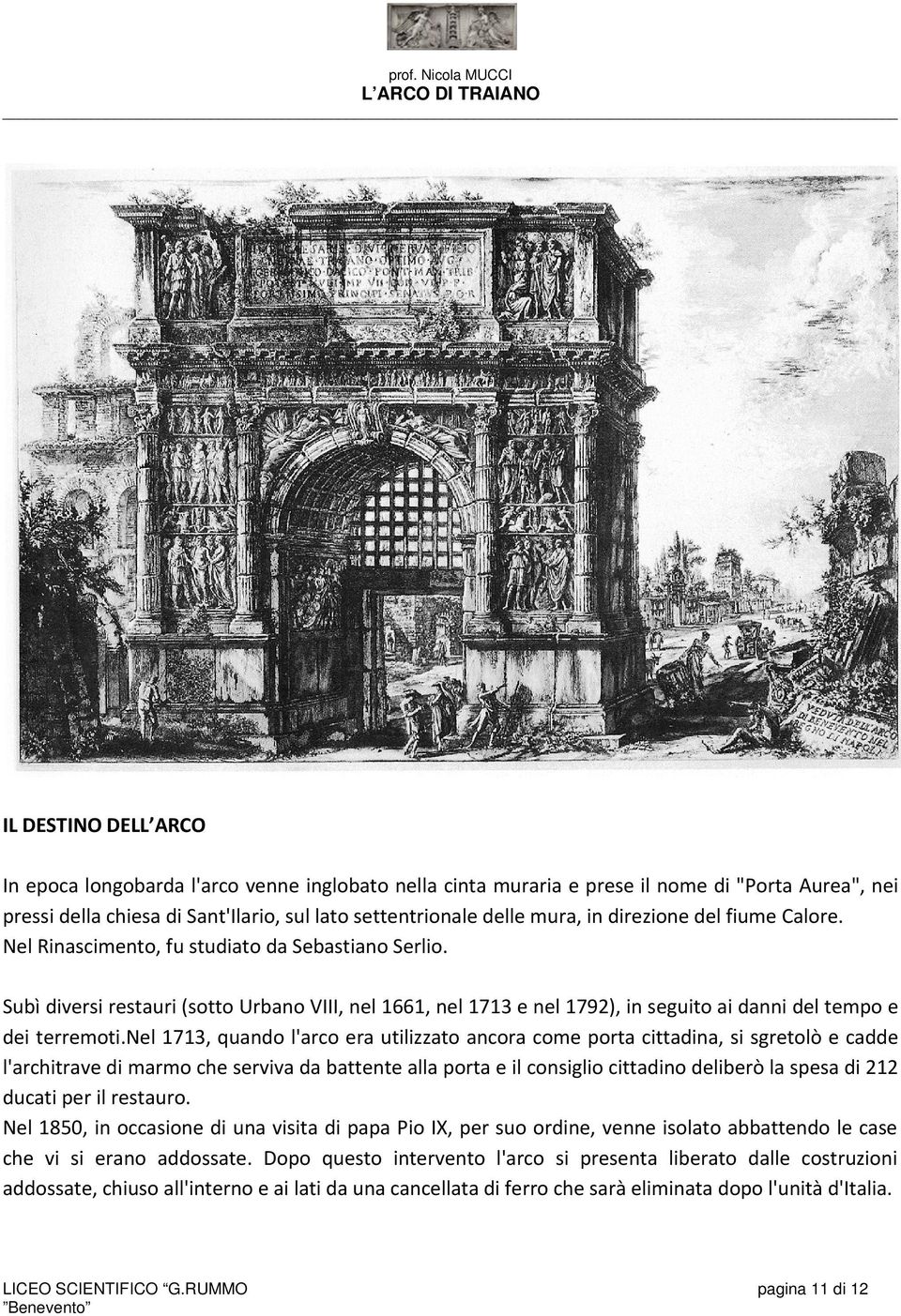 nel 1713, quando l'arco era utilizzato ancora come porta cittadina, si sgretolò e cadde l'architrave di marmo che serviva da battente alla porta e il consiglio cittadino deliberò la spesa di 212