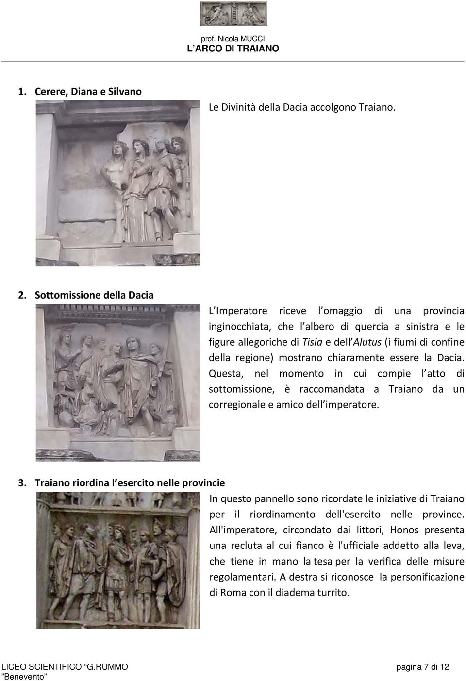 regione) mostrano chiaramente essere la Dacia. Questa, nel momento in cui compie l atto di sottomissione, è raccomandata a Traiano da un corregionale e amico dell imperatore. 3.