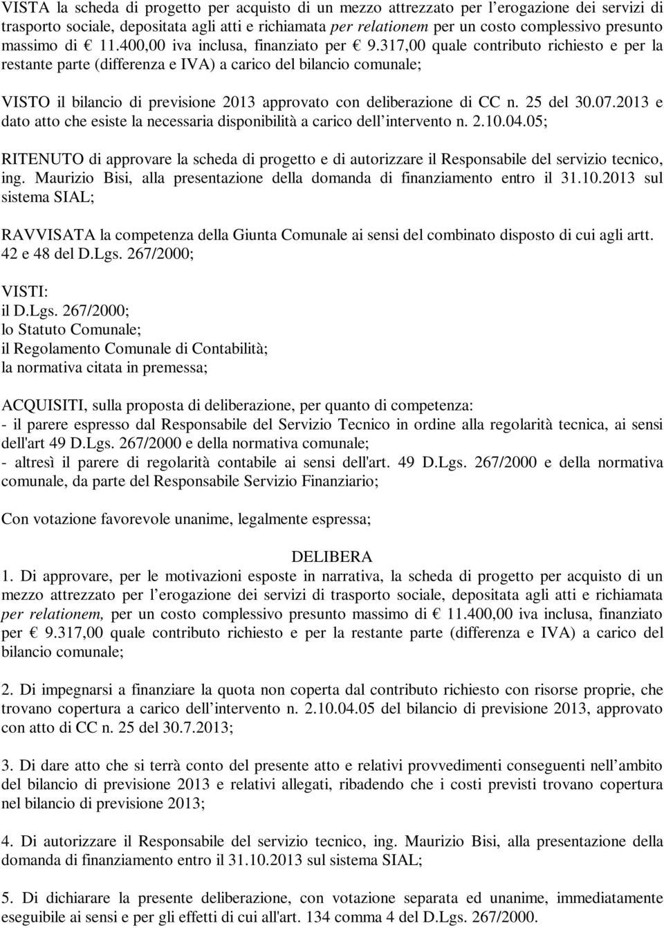 317,00 quale contributo richiesto e per la restante parte (differenza e IVA) a carico del bilancio comunale; VISTO il bilancio di previsione 2013 approvato con deliberazione di CC n. 25 del 30.07.