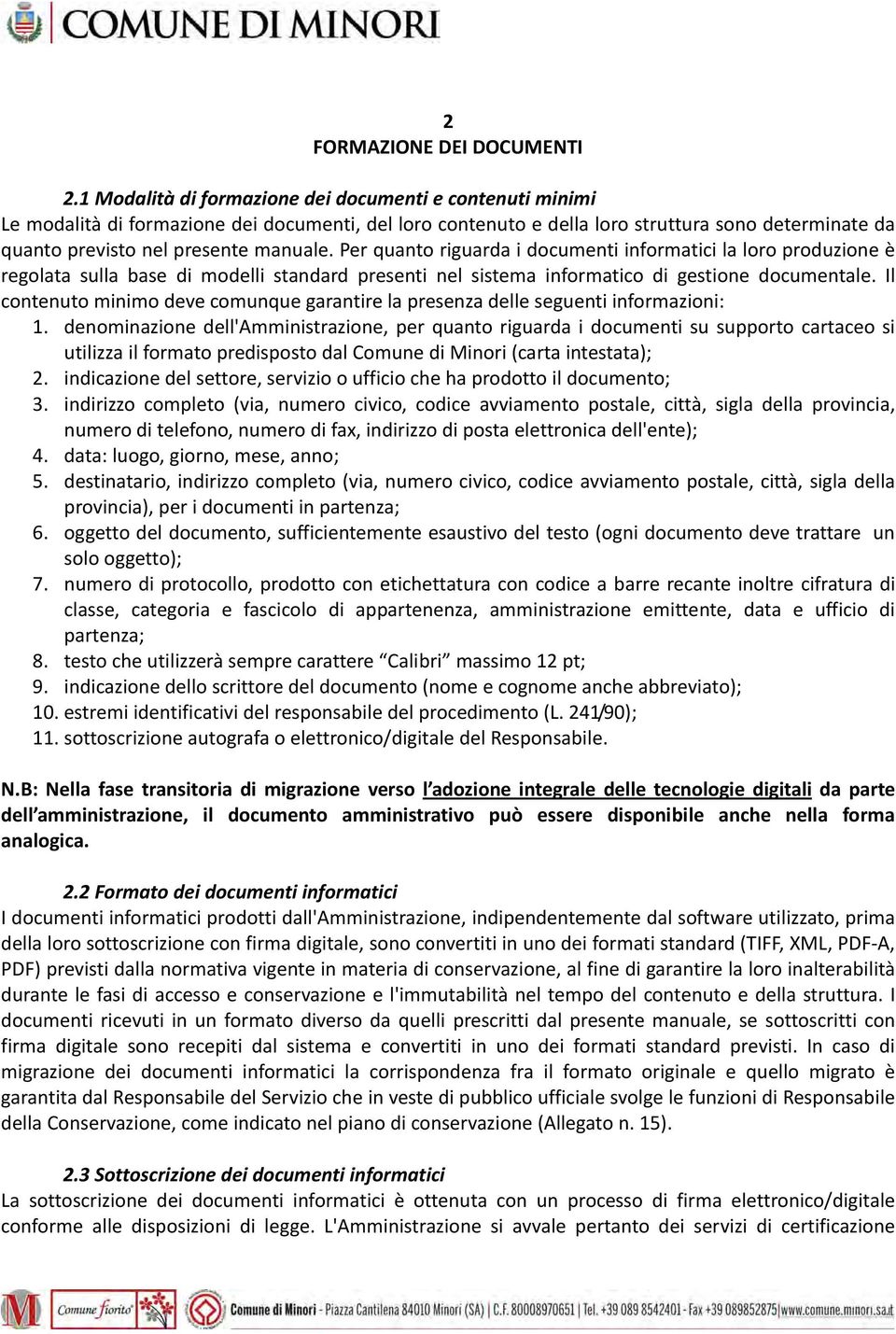 Per quanto riguarda i documenti informatici la loro produzione è regolata sulla base di modelli standard presenti nel sistema informatico di gestione documentale.