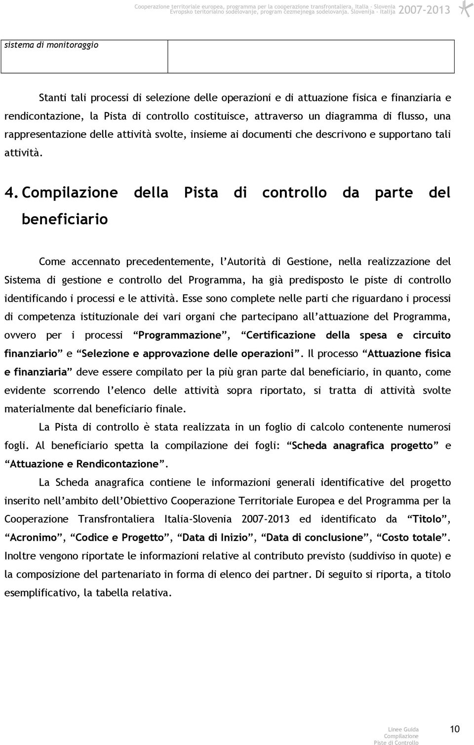 della Pista di controllo da parte del beneficiario Come accennato precedentemente, l Autorità di Gestione, nella realizzazione del Sistema di gestione e controllo del Programma, ha già predisposto le