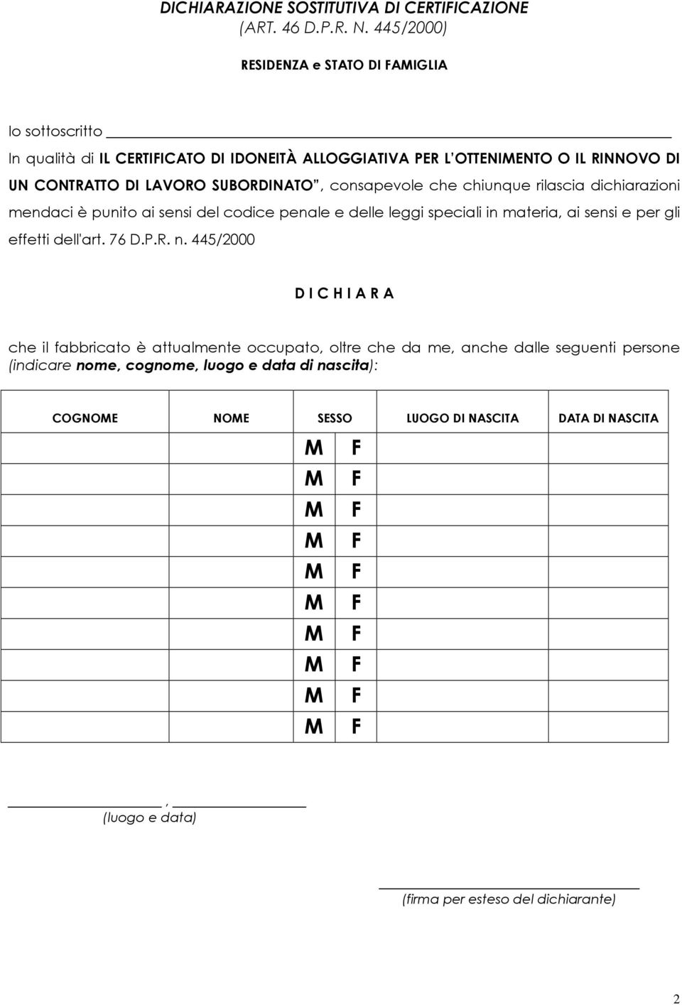 SUBORDINATO, consapevole che chiunque rilascia dichiarazioni mendaci è punito ai sensi del codice penale e delle leggi speciali in materia, ai sensi e per gli effetti