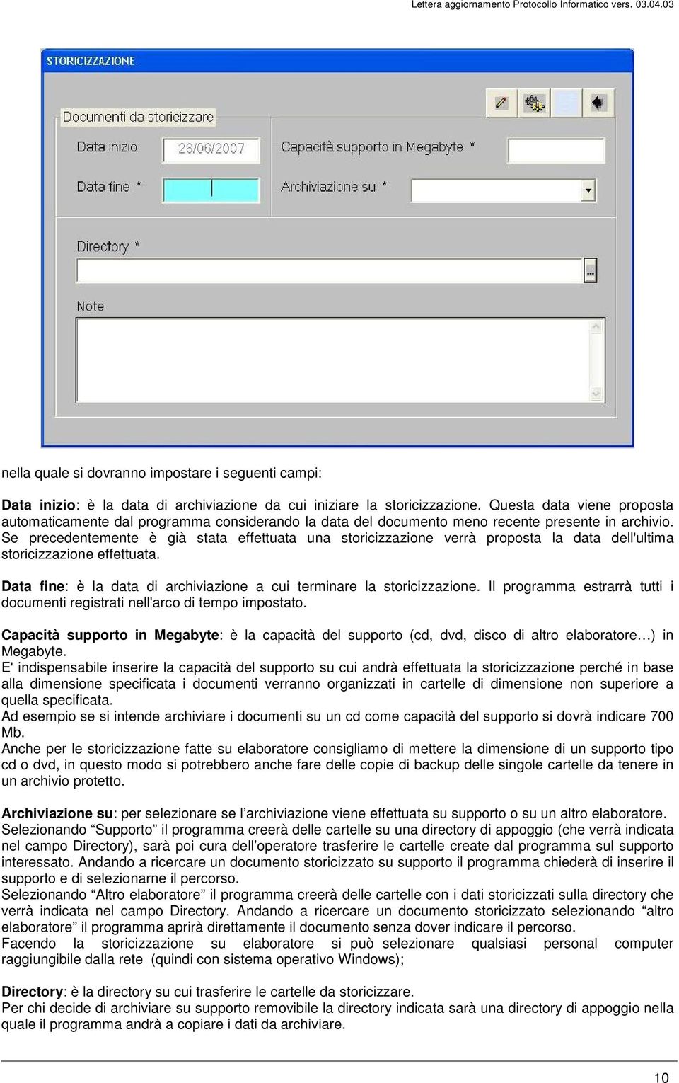 Se precedentemente è già stata effettuata una storicizzazione verrà proposta la data dell'ultima storicizzazione effettuata. Data fine: è la data di archiviazione a cui terminare la storicizzazione.