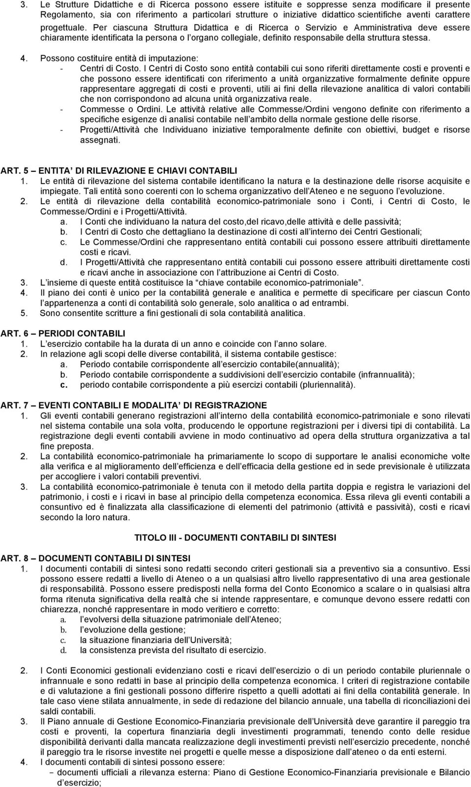 Per ciascuna Struttura Didattica e di Ricerca o Servizio e Amministrativa deve essere chiaramente identificata la persona o l organo collegiale, definito responsabile della struttura stessa. 4.