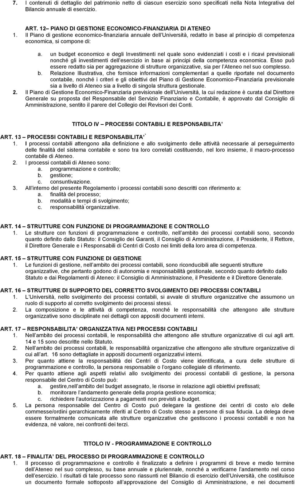 un budget economico e degli Investimenti nel quale sono evidenziati i costi e i ricavi previsionali nonché gli investimenti dell esercizio in base ai principi della competenza economica.