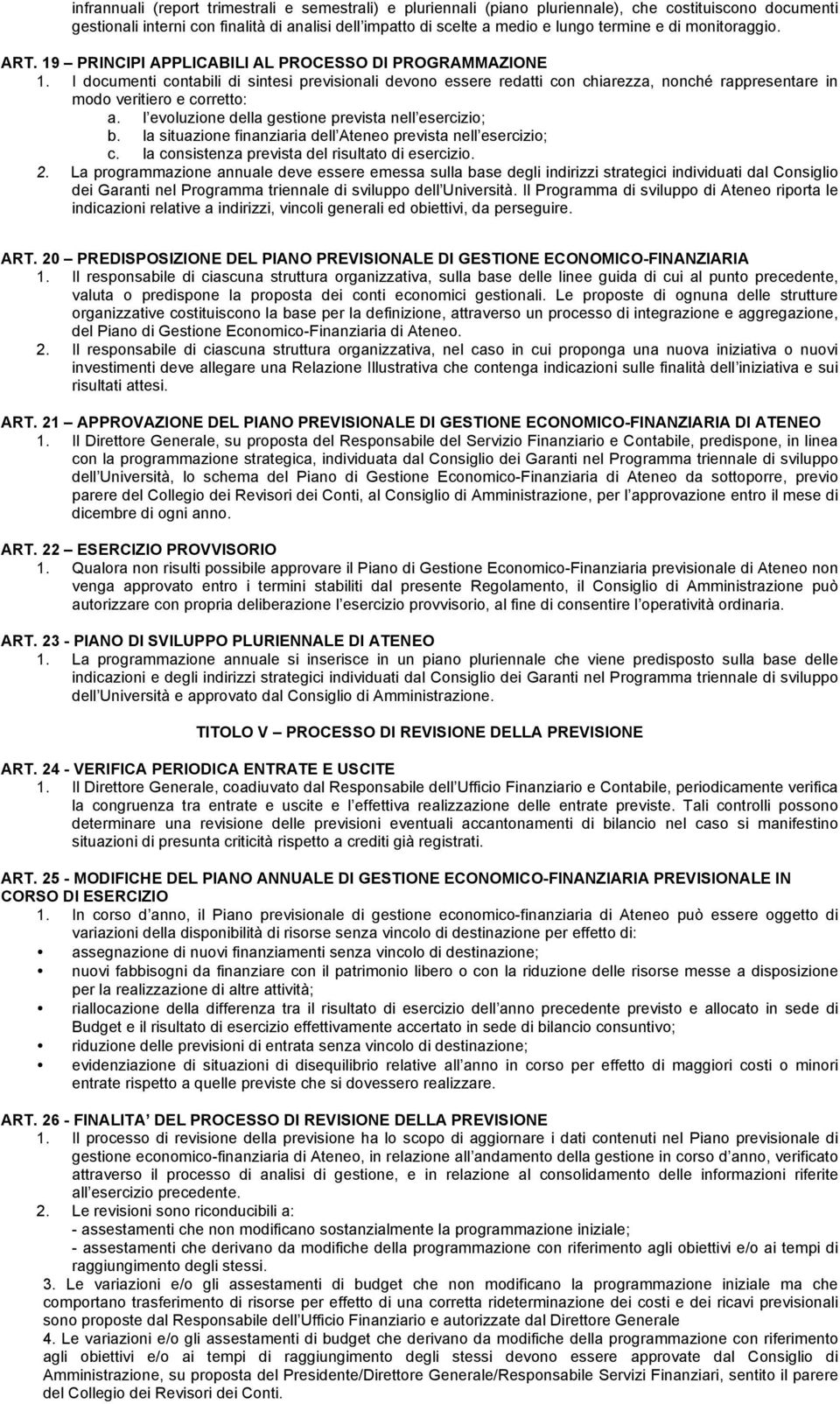 I documenti contabili di sintesi previsionali devono essere redatti con chiarezza, nonché rappresentare in modo veritiero e corretto: a. l evoluzione della gestione prevista nell esercizio; b.